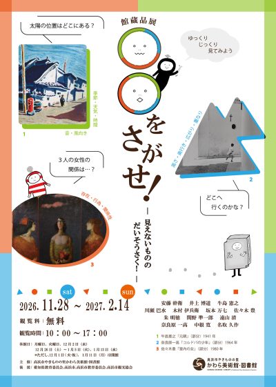 ○○をさがせ！ －見えないものの だいそうさく！－ | 館蔵品展